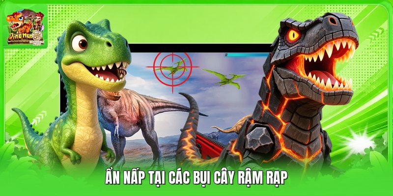 Ẩn nấp tại các bụi cây rậm rạp