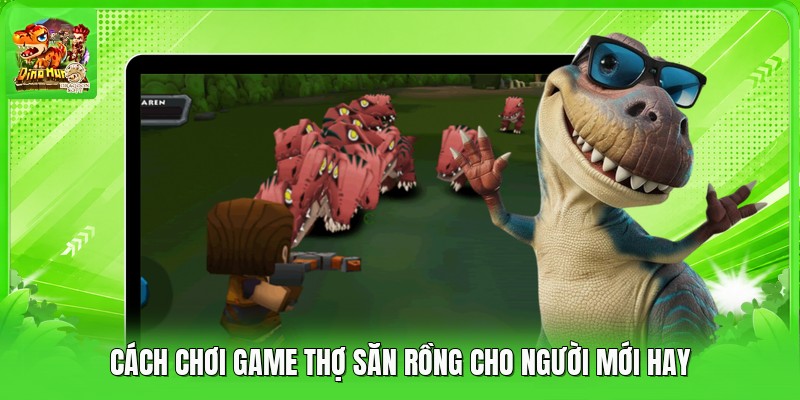 Cách chơi game thợ săn rồng cho người mới hay