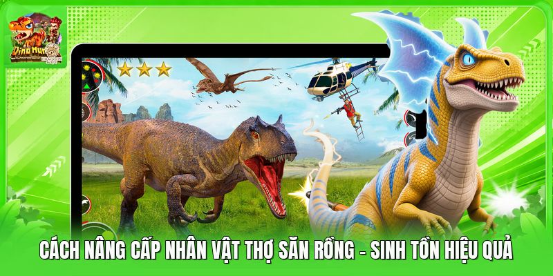 Cách Nâng Cấp Nhân Vật Thợ Săn Rồng - Sinh Tồn Hiệu Quả