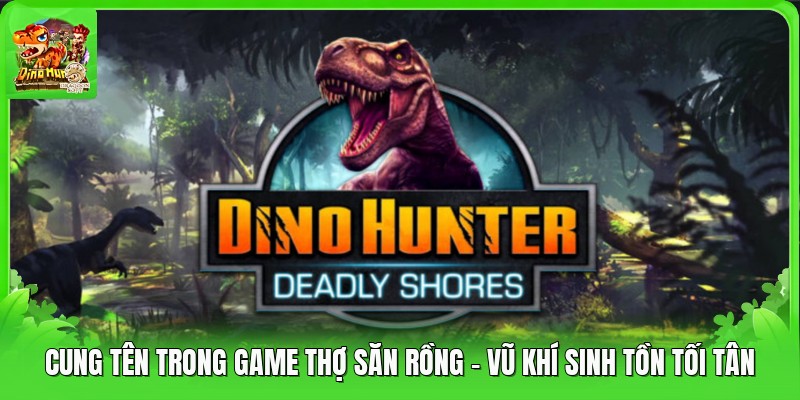 Cung Tên Trong Game Thợ Săn Rồng - Vũ Khí Sinh Tồn Tối Tân