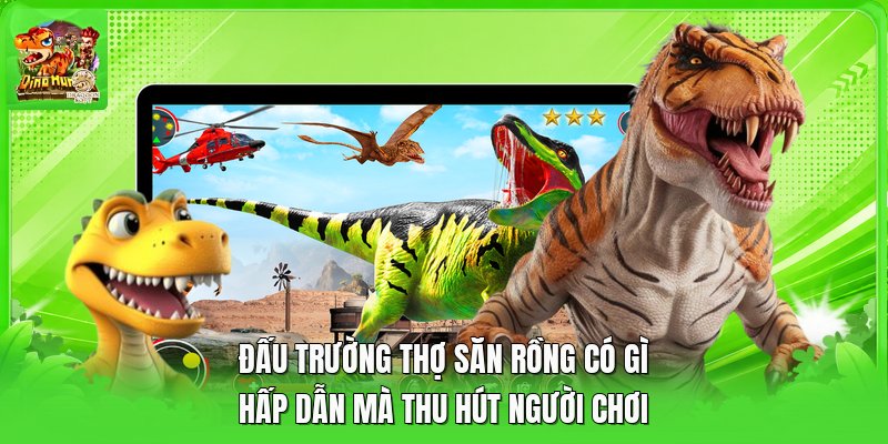 Đấu Trường Thợ Săn Rồng Có Gì Hấp Dẫn Mà Thu Hút Người Chơi