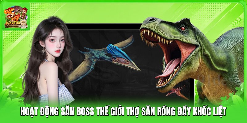 Hoạt Động Săn Boss Thế Giới Thợ Săn Rồng Đầy Khốc Liệt