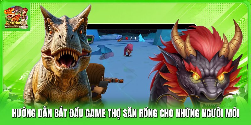Hướng Dẫn Bắt Đầu Game Thợ Săn Rồng Cho Những Người Mới