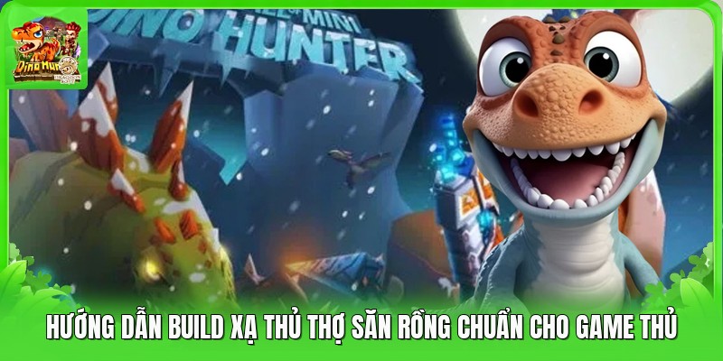 Hướng Dẫn Build Xạ Thủ Thợ Săn Rồng Chuẩn Cho Game Thủ