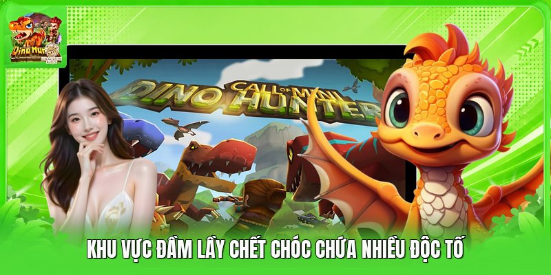 Khu vực đầm lầy chết chóc chứa nhiều độc tố