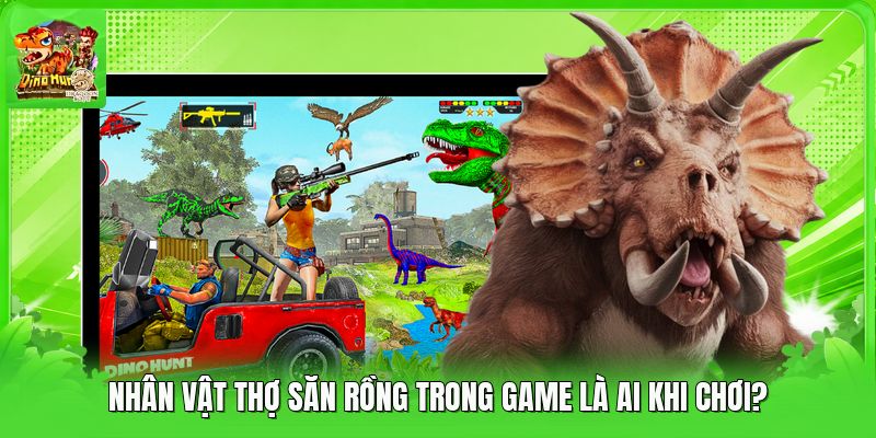 Nhân vật thợ săn rồng trong game là ai khi chơi?