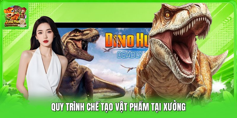 Quy trình chế tạo vật phẩm tại xưởng