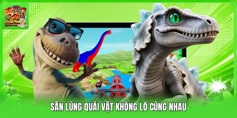 Săn lùng quái vật khổng lồ cùng nhau Săn lùng quái vật khổng lồ cùng nhau
