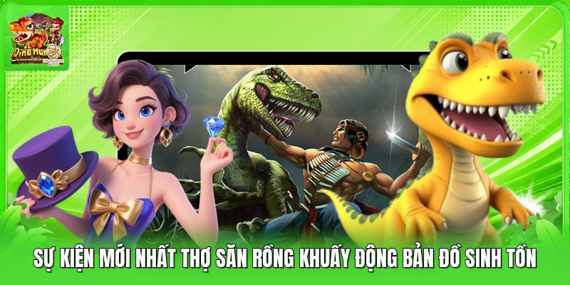 Sự Kiện Mới Nhất Thợ Săn Rồng Khuấy Động Bản Đồ Sinh Tồn