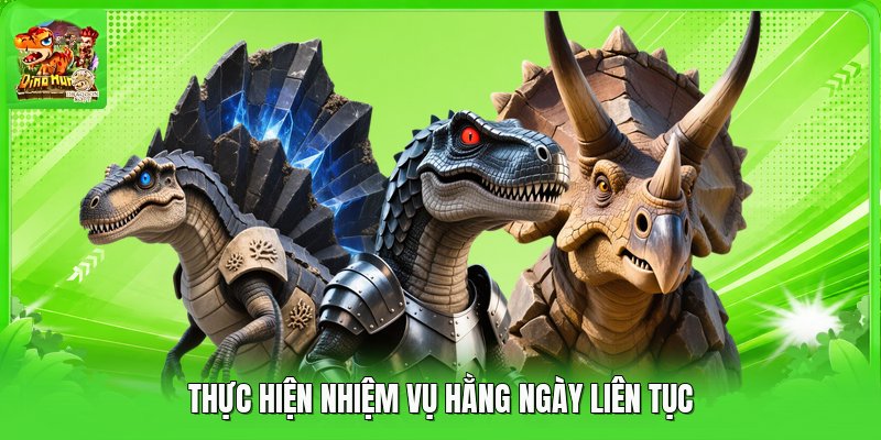 Thực hiện nhiệm vụ hằng ngày liên tục Thực hiện nhiệm vụ hằng ngày liên tục