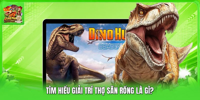 Tìm hiểu giải trí thợ săn rồng là gì?