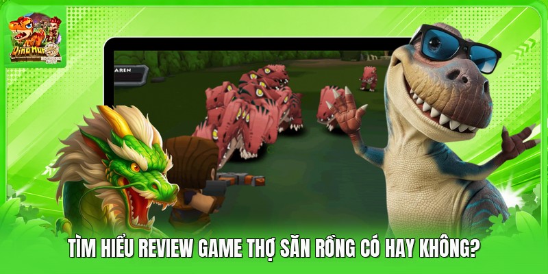 Tìm hiểu review game thợ săn rồng có hay không?