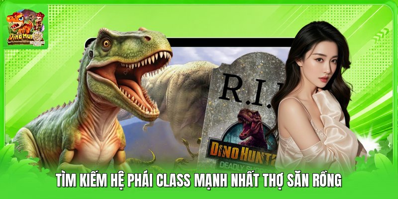 Tìm kiếm hệ phái class mạnh nhất thợ săn rồng